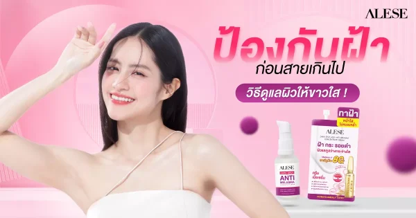 ป้องกันฝ้าก่อนสายเกินไป วิธีดูแลผิวให้ขาวใส ไร้จุดด่างดำกวนใจ